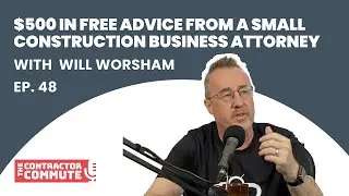 Ep. 48 - $500 in Free Advice from a Small Construction Business Attorney