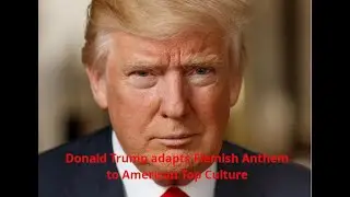 Trump Adapts Flemish National Anthem to American Top Culture