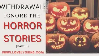 Withdrawal: Ignore the Horror Stories (Part II)