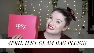 Ipsy Glam Bag Plus Unboxing April 2019!