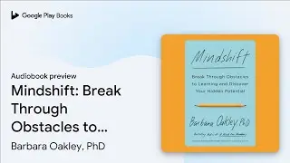 Mindshift: Break Through Obstacles to Learning&hellip; by Barbara Oakley, PhD &middot; Audiobook preview