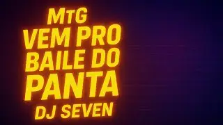 MTG - VEM PRO BAILE DO PANTA - DJ SEVEN