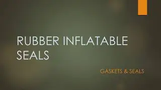 RUBBER INFLATABLE SEALS ( RTC ) INDUSTRIAL RUBBER PRODUCTS