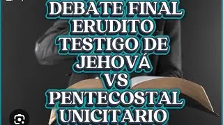 EL DEBATE FINAL ERUDITO TESTIGO DE JEHOV&Aacute; VS PENTECOSTAL UNICITARIO