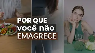 O porquê você não emagrece mesmo tentando tudo.