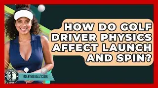 How Do Golf Driver Physics Affect Launch And Spin? - Golfing Galz Club