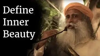 Define Inner Beauty - Sadhguru
