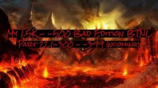 My 1.5K - -500 Bad Edition BTNL Part 22 (-300 - -399 Incoming) (VOLUME WARNING)