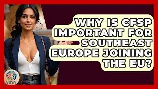 Why Is CFSP Important For Southeast Europe Joining The EU? - TalkingSoutheastEurope