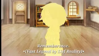 Rememberence.. &bull;{Vast Legend by Lief Reality}&bull;