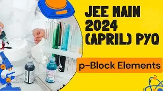 JEE Main 2024 P-Block PYQs 🎯 April Session | Complete Video Solutions | Chemistry