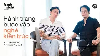 Hành trang bước vào nghề kiến trúc - KTS. Ngô Việt Anh, NTK Phạm Anh | Fresh Insight. Podcast Ep1