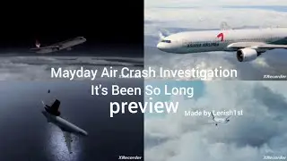 Mayday Air Crash Investigation It's Been So Long preview Made by @Lenish1stReal