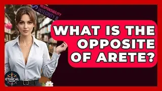 What Is The Opposite Of Arete? - The Ethical Compass