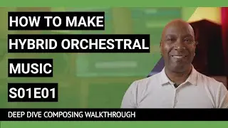 How To Make Hybrid Orchestral Music | S01E01 | Deep Dive Composing Walkthrough | Part 1 of 13