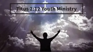 Welcome to Titus 2:12 Youth Ministry
