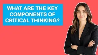 What Are the Key Components of Critical Thinking?