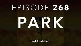 Ep. 268: Park w/ Ladd Mitchell