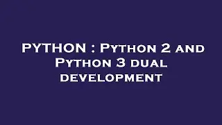 PYTHON : Python 2 and Python 3 dual development