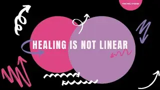 HEALING IS NOT LINEAR.