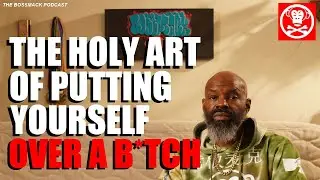 The BossMack Podcast - The Holy Art of putting yourself over a B*TCH