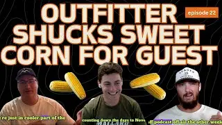 The GuideTech Podcast - EP. 22 'Outfitter Shucks Sweet Corn For Guest'