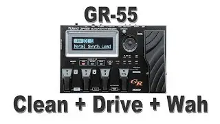 GR-55 -  Clean + Drive + Wah