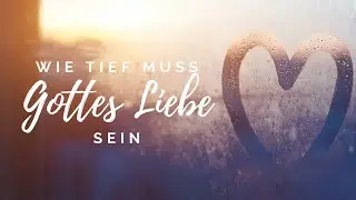 Wie tief muss Gottes Liebe sein (Lyrics)