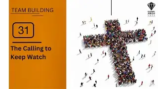 Unity and Team Building 31 - The Calling to Keep Watch | Tony Tay
