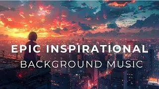 Epic Inspirational Music Mix | Powerful Background Tracks for Motivation & Focus
