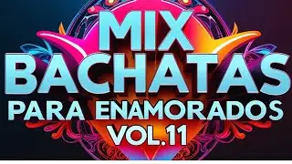 MIX BACHATAS PARA ENAMORADOS VOL.11
