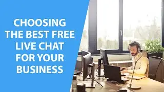 Choosing The Best Free Live Chat For Your Business