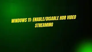 Windows 11: Enable/Disable HDR Video Streaming