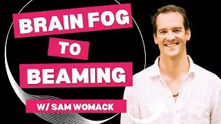 Ep. 12: Brain Fog to Beaming w/ Sam Womack