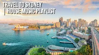 Travel to Sydney | House Music Playlist