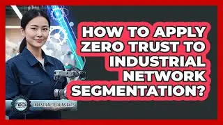 How To Apply Zero Trust To Industrial Network Segmentation?