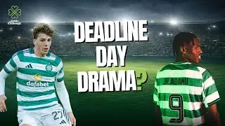Celtic Exchange Weekly: Down To The Wire - Late Deadline Drama As Celtic Take It To The Final Hours