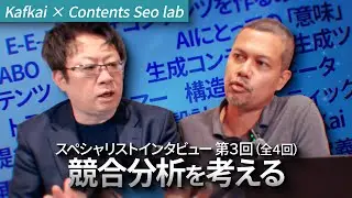 第3回 Kafkai X Contents Seo lab スペシャリストインタビュー 「競合分析を考える」（全4回インタビュー）