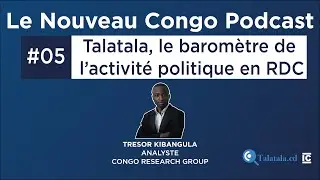 Le Nouveau Congo Ep5 : Talatala, le barom&egrave;tre de l'activit&eacute; politique ft. Tresor Kibangula