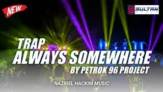 TRAP ALWAYS SOMEWHERE TERBARU | SULTAN AUDIO JEMBER BY PETROK 96 PR0JECT