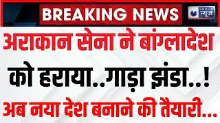 Arakan Army Defeated Bangladesh Live: Asia में अब बनने वाला है एक नया देश! Breaking | India News