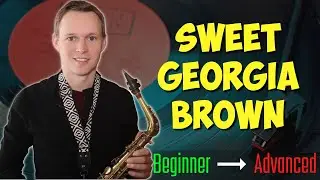 How to Play 'Sweet Georgia Brown' On Sax - 3 Versions for Beginner, Intermediate + Advanced