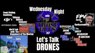 Wednesday Night with Those Guys 317 The FAA. DJI. Police Drones, FPV, and More