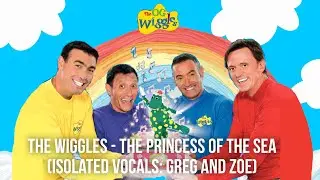 The Wiggles - The Princess Of The Sea (Isolated Vocals: Greg and Zoe)