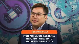 Rappler Talk: Mon Abrea on &lsquo;systemic reforms&rsquo; needed to fight corruption