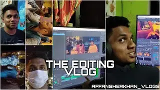 THE EDITING VLOG | AFFAN SHERKHAN