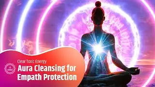 Aura Cleansing for Empath Protection | Clear Toxic Energy & Restore Inner Peace | Healing Music