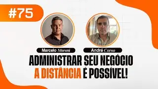 #75 - Andr&eacute; Corso: Administrar seu neg&oacute;cio a dist&acirc;ncia &eacute; poss&iacute;vel!