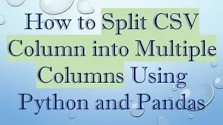 How to Split CSV Column into Multiple Columns Using Python and Pandas