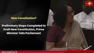 Preliminary Steps Completed to Draft New Constitution, Prime Minister Tells Parliament